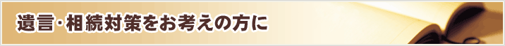 遺言・相続対策をお考えの方に
